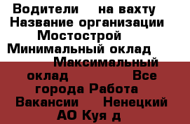 Водители BC на вахту. › Название организации ­ Мостострой 17 › Минимальный оклад ­ 87 000 › Максимальный оклад ­ 123 000 - Все города Работа » Вакансии   . Ненецкий АО,Куя д.